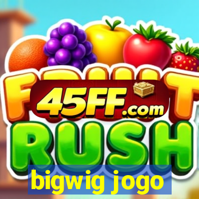 bigwig jogo